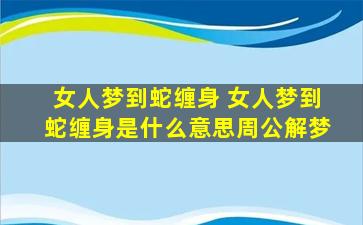 女人梦到蛇缠身 女人梦到蛇缠身是什么意思周公解梦